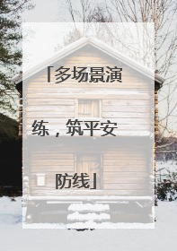 多场景演练，筑平安防线