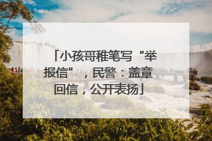 小孩哥稚笔写“举报信”，民警：盖章回信，公开表扬