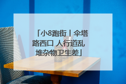 小8跑街丨伞塔路西口 人行道乱堆杂物卫生差