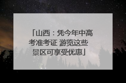 山西：凭今年中高考准考证 游览这些景区可享受优惠
