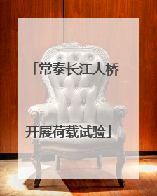 常泰长江大桥开展荷载试验