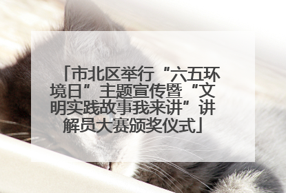 市北区举行“六五环境日”主题宣传暨“文明实践故事我来讲”讲解员大赛颁奖仪式