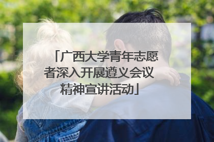 广西大学青年志愿者深入开展遵义会议精神宣讲活动