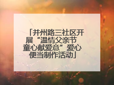 并州路三社区开展“温情父亲节 童心献爱意”爱心便当制作活动