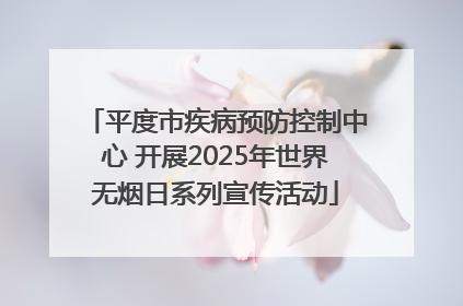 平度市疾病预防控制中心 开展2025年世界无烟日系列宣传活动