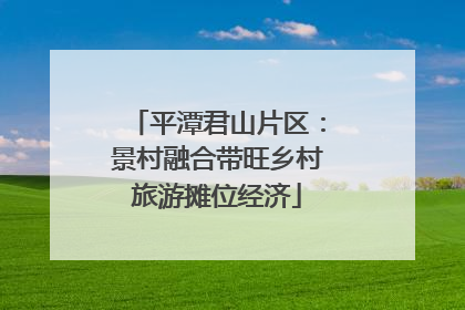 平潭君山片区：景村融合带旺乡村旅游摊位经济