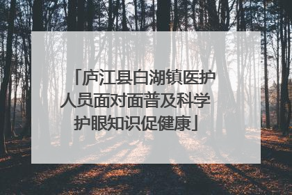 庐江县白湖镇医护人员面对面普及科学护眼知识促健康