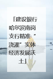 建设银行哈尔滨南岗支行精准“浇灌”实体经济发展沃土