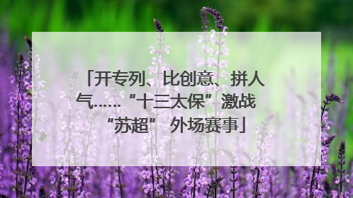 开专列、比创意、拼人气……“十三太保”激战“苏超” 外场赛事