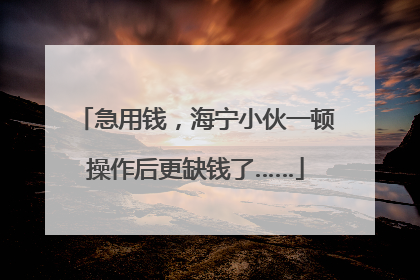 急用钱，海宁小伙一顿操作后更缺钱了……