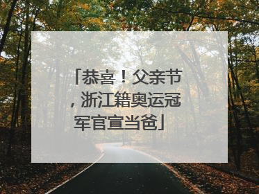 恭喜！父亲节，浙江籍奥运冠军官宣当爸