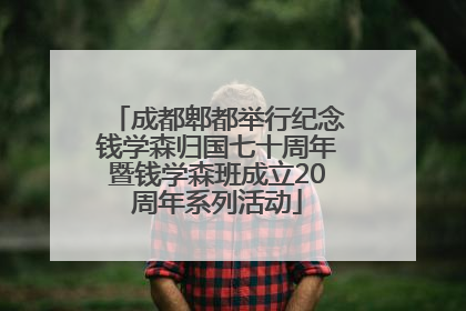 成都郫都举行纪念钱学森归国七十周年暨钱学森班成立20周年系列活动