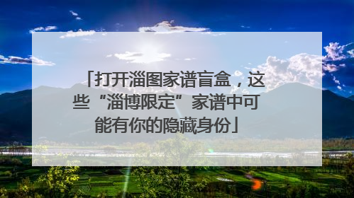 打开淄图家谱盲盒，这些“淄博限定”家谱中可能有你的隐藏身份