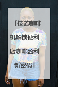 技诺咖啡机解锁便利店咖啡盈利新密码