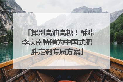 挥别高油高糖！酥咔李庆南特膳为中国式肥胖定制专属方案