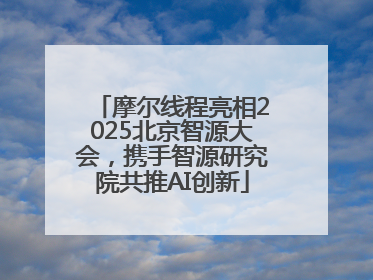 摩尔线程亮相2025北京智源大会，携手智源研究院共推AI创新