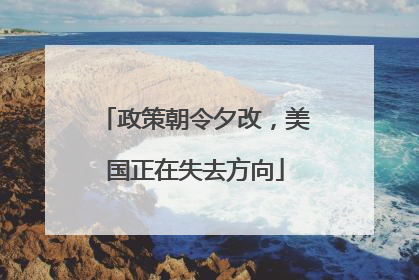 政策朝令夕改，美国正在失去方向