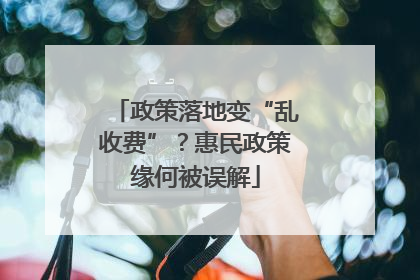 政策落地变“乱收费”？惠民政策缘何被误解