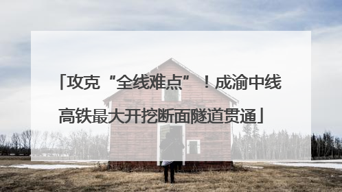攻克“全线难点”！成渝中线高铁最大开挖断面隧道贯通
