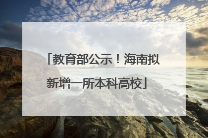 教育部公示！海南拟新增一所本科高校