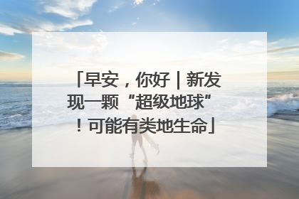 早安，你好｜新发现一颗“超级地球”！可能有类地生命