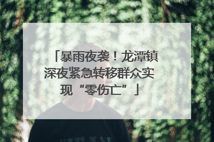暴雨夜袭！龙潭镇深夜紧急转移群众实现“零伤亡”