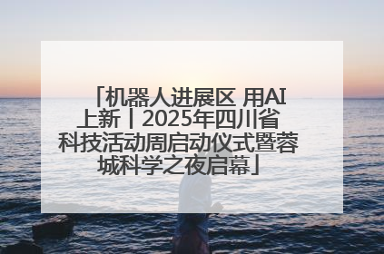 机器人进展区 用AI上新丨2025年四川省科技活动周启动仪式暨蓉城科学之夜启幕