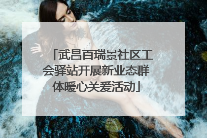 武昌百瑞景社区工会驿站开展新业态群体暖心关爱活动