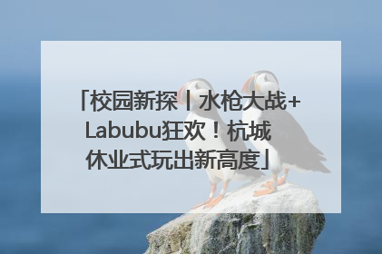 校园新探丨水枪大战+Labubu狂欢！杭城休业式玩出新高度