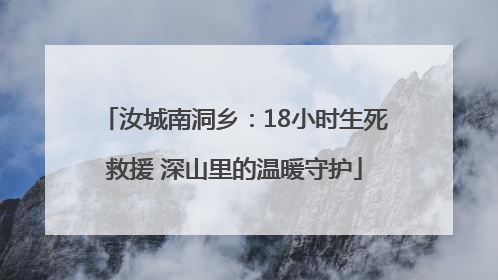 汝城南洞乡：18小时生死救援 深山里的温暖守护