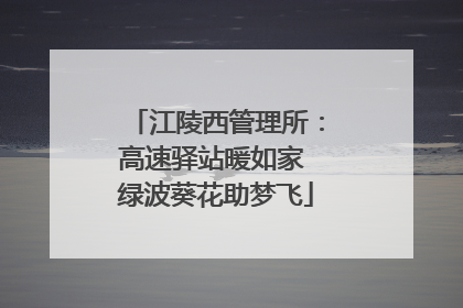 江陵西管理所：高速驿站暖如家 绿波葵花助梦飞