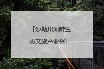 沙塘川河畔生态文旅产业兴