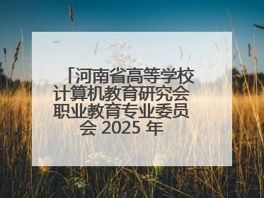 河南省高等学校计算机教育研究会职业教育专业委员会 2025 年会在三门峡召开