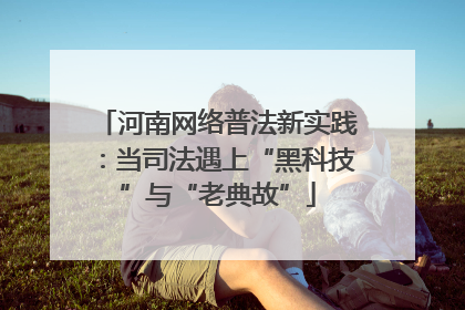 河南网络普法新实践：当司法遇上“黑科技”与“老典故”