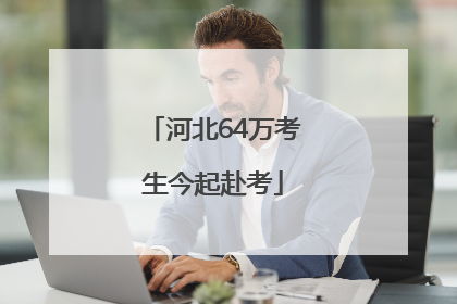 河北64万考生今起赴考