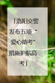 洛阳交警发布五项“爱心助考”措施护航高考
