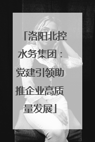 洛阳北控水务集团：党建引领助推企业高质量发展