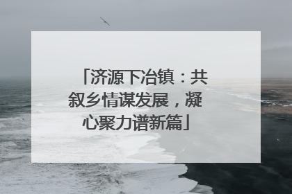 济源下冶镇：共叙乡情谋发展，凝心聚力谱新篇