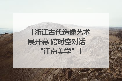 浙江古代造像艺术展开幕 跨时空对话“江南美学”
