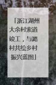 浙江湖州大余村索道竣工，与潞村共绘乡村振兴蓝图