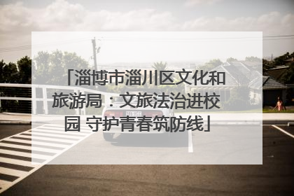 淄博市淄川区文化和旅游局：文旅法治进校园 守护青春筑防线