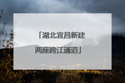 湖北宜昌新建两座跨江通道