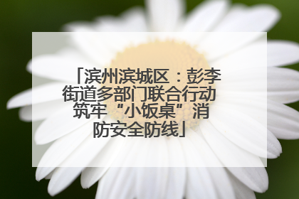 滨州滨城区：彭李街道多部门联合行动 筑牢“小饭桌”消防安全防线