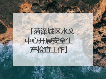 菏泽城区水文中心开展安全生产检查工作