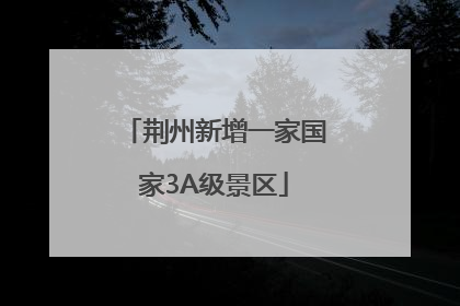 荆州新增一家国家3A级景区