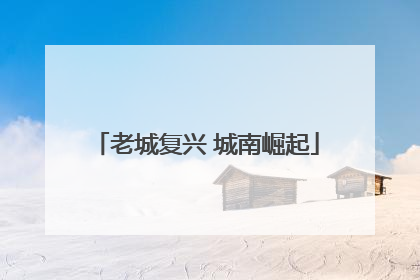 老城复兴 城南崛起