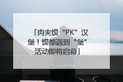 肉夹馍“PK”汉堡！馍都遇到“堡”活动即将启幕