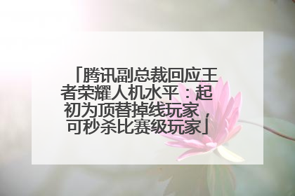 腾讯副总裁回应王者荣耀人机水平：起初为顶替掉线玩家，可秒杀比赛级玩家