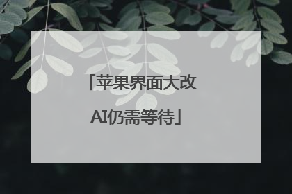 苹果界面大改 AI仍需等待