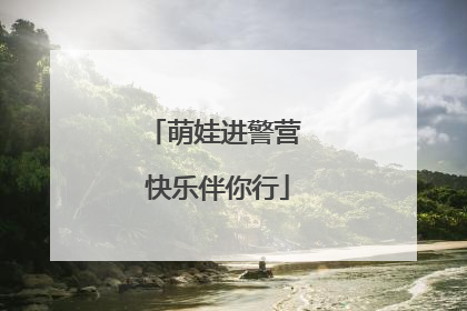 萌娃进警营 快乐伴你行